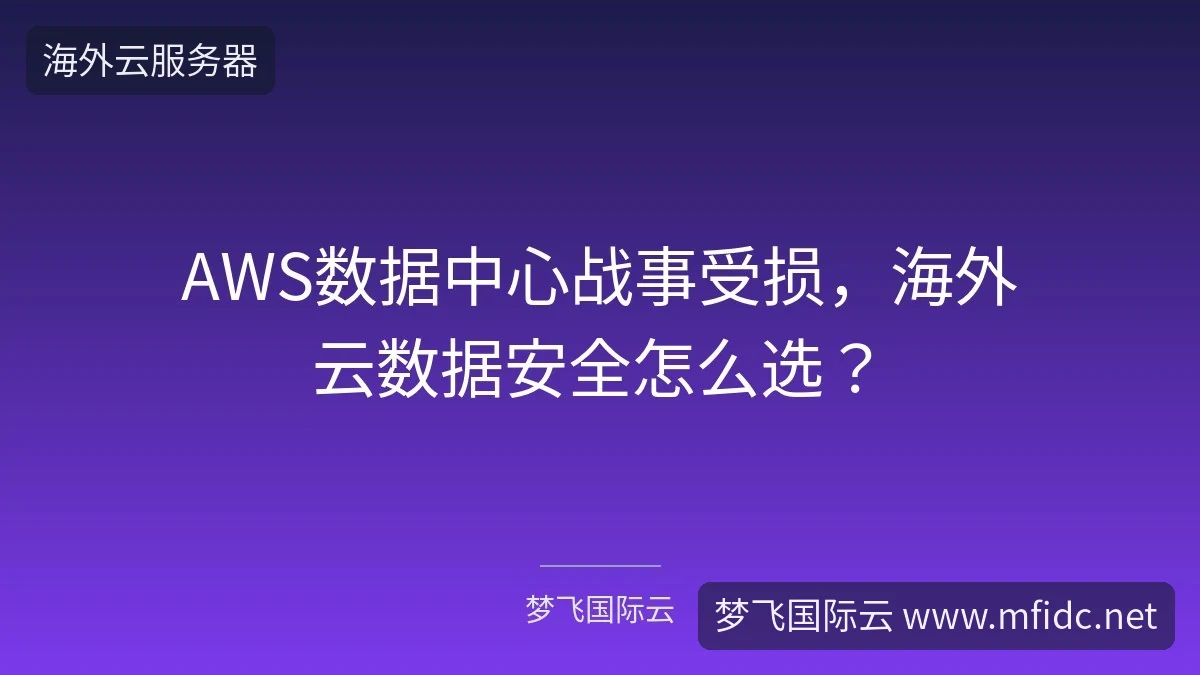 AWS数据中心战事受损,海外云数据安全怎么选?-梦飞国际云 AWS数据中心战事受损,海外云数据安全怎么选?-梦飞国际云